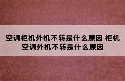 空调柜机外机不转是什么原因 柜机空调外机不转是什么原因